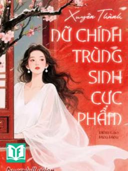 Xuyên Thành Nữ Chính Trùng Sinh Cực Phẩm