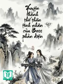 Xuyên Thành Thế Thân Tình Nhân Của Boss Phản Diện