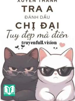 Xuyên Thành Tra A Đánh Dấu Chị Đại Tuy Đẹp Mà Điên