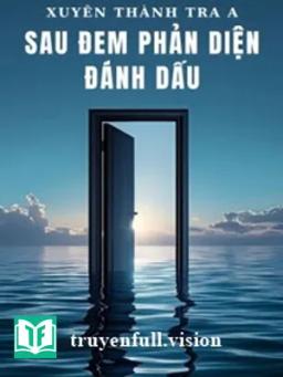 Xuyên Thành Tra A Sau Đem Phản Diện Đánh Dấu