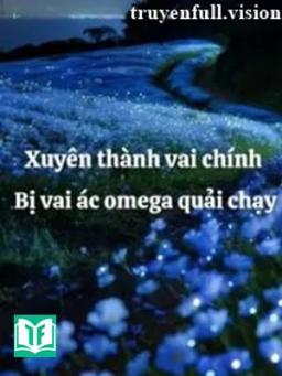 Xuyên Thành Vai Chính Bị Vai Ác Omega Quải Chạy
