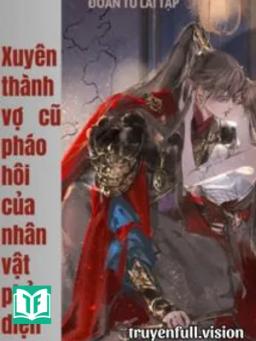 Xuyên Thành Vợ Cũ Pháo Hôi Của Nhân Vật Phản Diện