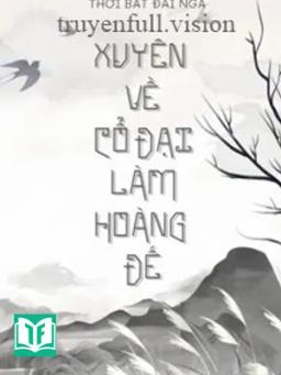 Xuyên Về Cổ Đại Làm Hoàng Đế