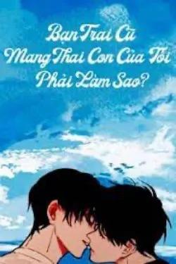 Bạn Trai Cũ Mang Thai Con Của Tôi, Làm Sao Bây Giờ?