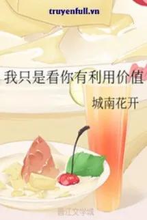 Chẳng Qua Tôi Thấy Cậu Có Giá Trị Lợi Dụng