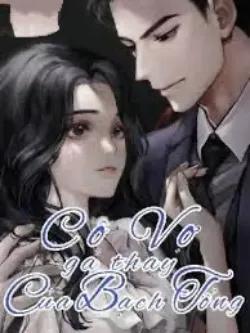 Cô Vợ Gả Thay Của Bạch Tổng