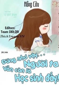 Đừng Như Vậy, Người Ta Vẫn Còn Là Học Sinh Đấy!