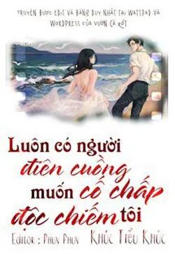 Luôn Có Người Điên Cuồng Cố Chấp Muốn Độc Chiếm Tôi