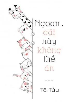 Ngoan, Cái Này Không Thể Ăn