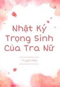 Nhật Ký Trọng Sinh Của Tra Nữ