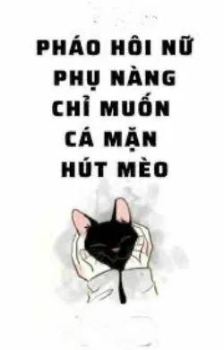 Pháo Hôi Nữ Phụ Nàng Chỉ Muốn Cá Mặn Hút Mèo