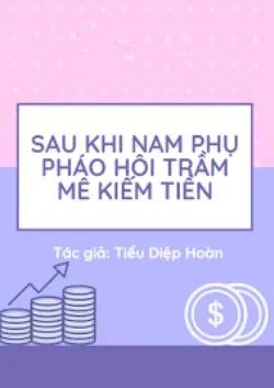 Sau Khi Nam Phụ Pháo Hôi Trầm Mê Kiếm Tiền