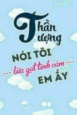 Thần Tượng Nói Tôi Lừa Gạt Tình Cảm Của Em Ấy