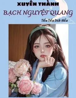 Thập Niên Xuyên Thành Bạch Nguyệt Quang