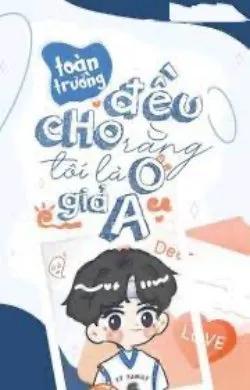 Toàn Trường Đều Cho Rằng Tôi Là O Giả A