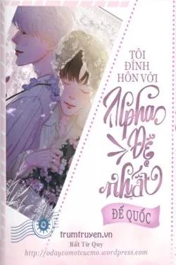 Tôi Đính Hôn Cùng Với Alpha Đệ Nhất Đế Quốc