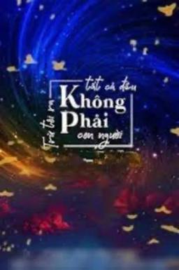 Trừ Tôi Ra Tất Cả Đều Không Phải Con Người